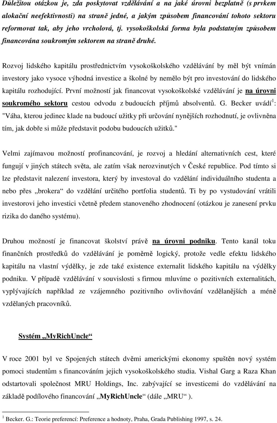 Rozvoj lidského kapitálu prostřednictvím vysokoškolského vzdělávání by měl být vnímán investory jako vysoce výhodná investice a školné by nemělo být pro investování do lidského kapitálu rozhodující.