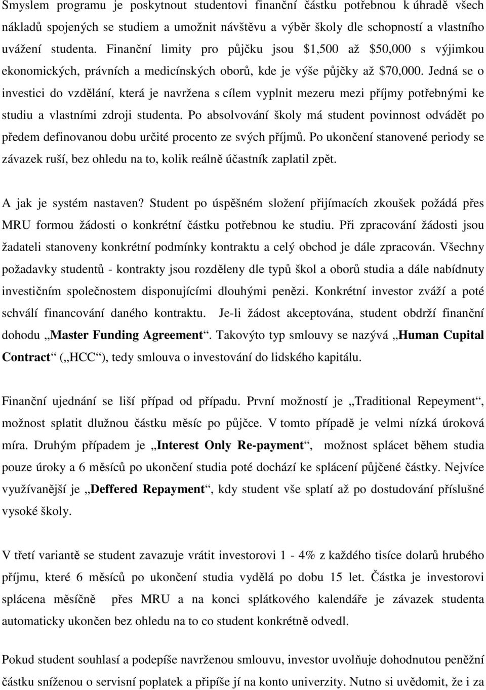 Jedná se o investici do vzdělání, která je navržena s cílem vyplnit mezeru mezi příjmy potřebnými ke studiu a vlastními zdroji studenta.