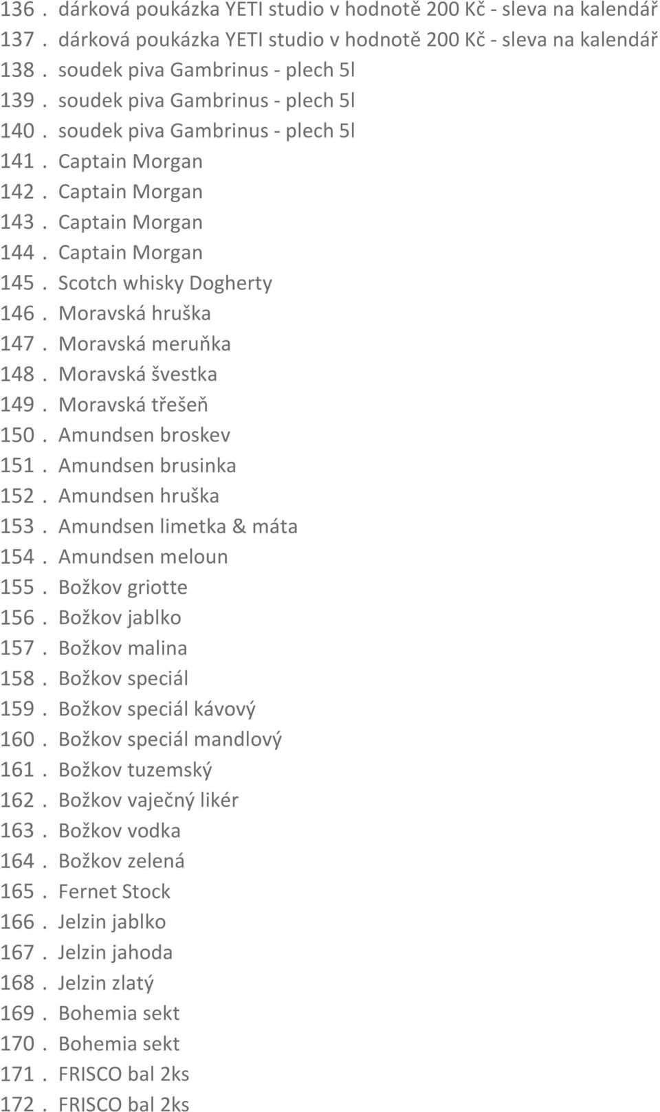 Moravská hruška 147. Moravská meruňka 148. Moravská švestka 149. Moravská třešeň 150. Amundsen broskev 151. Amundsen brusinka 152. Amundsen hruška 153. Amundsen limetka & máta 154.