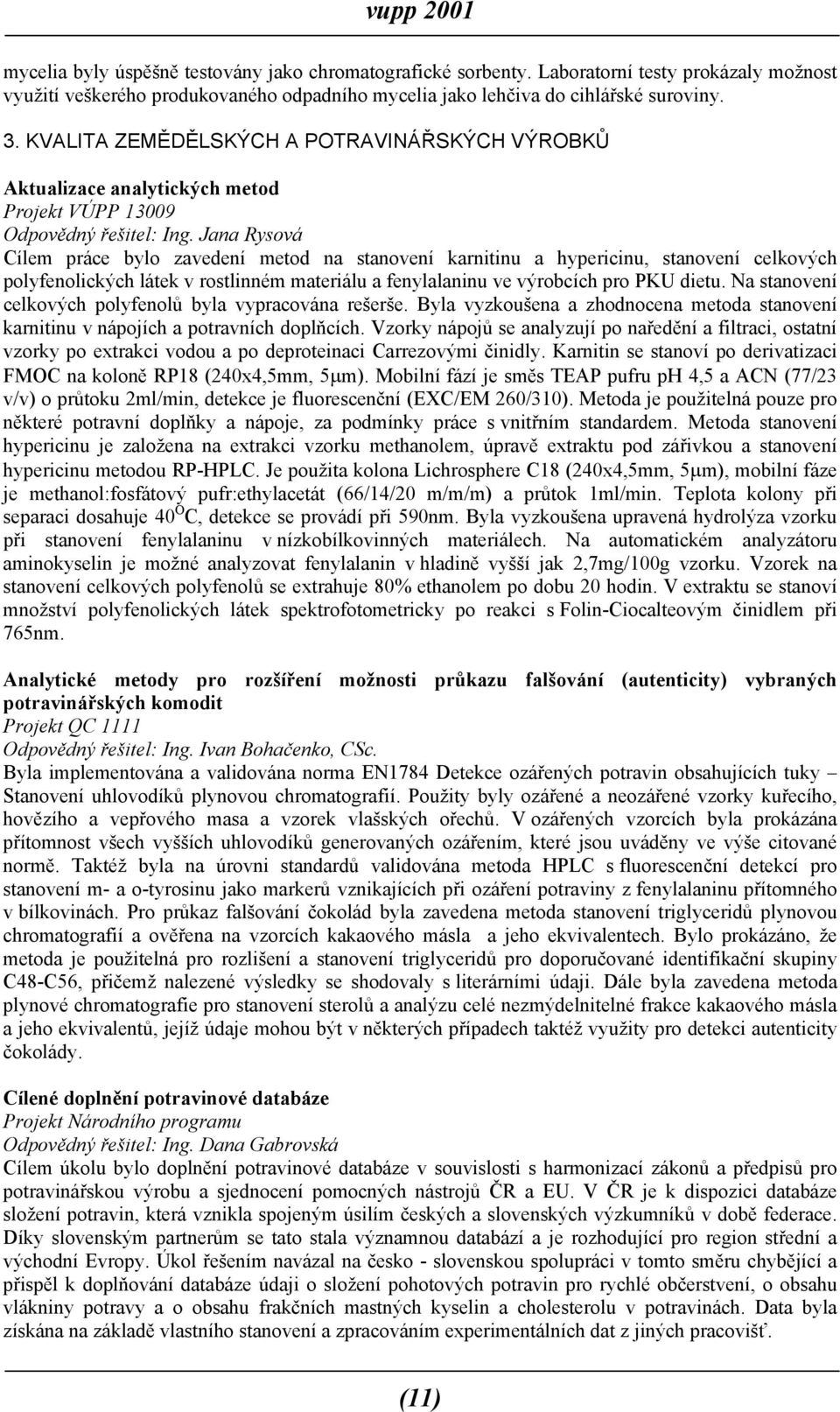 Jana Rysová Cílem práce bylo zavedení metod na stanovení karnitinu a hypericinu, stanovení celkových polyfenolických látek v rostlinném materiálu a fenylalaninu ve výrobcích pro PKU dietu.