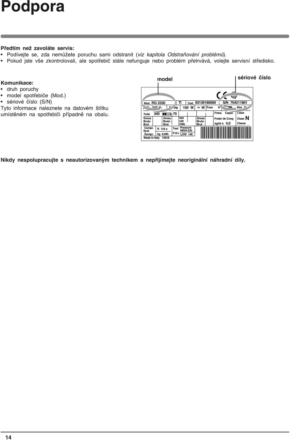 ) sériové číslo (S/N) Tyto informace naleznete na datovém štítku umístěném na spotřebiči případně na obalu. Mod. RG 2330 TI Cod.