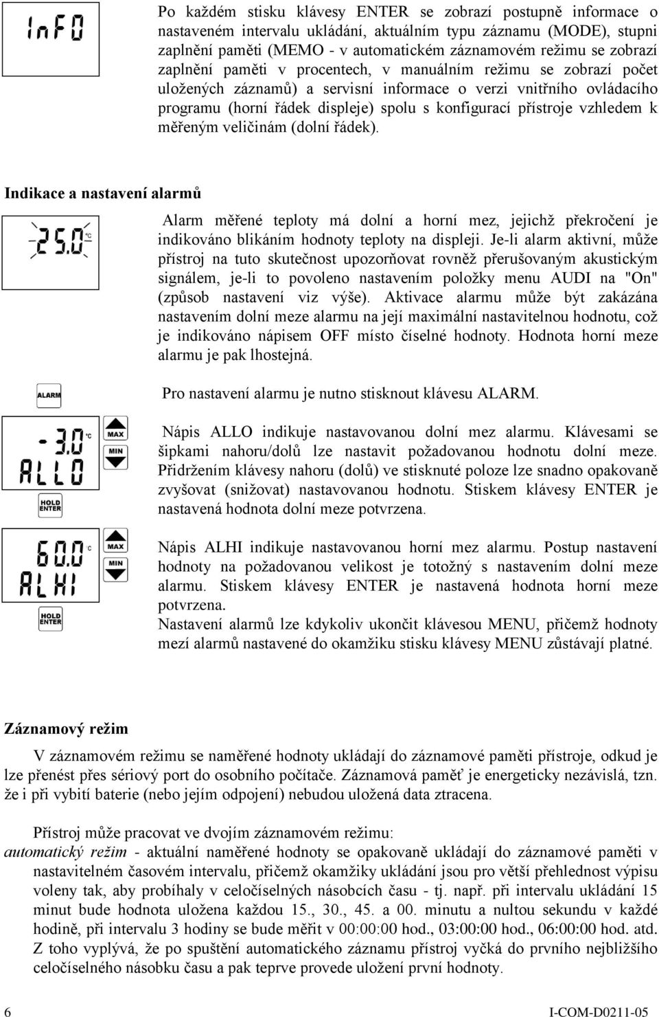 vzhledem k měřeným veličinám (dolní řádek). Indikace a nastavení alarmů Alarm měřené teploty má dolní a horní mez, jejichž překročení je indikováno blikáním hodnoty teploty na displeji.