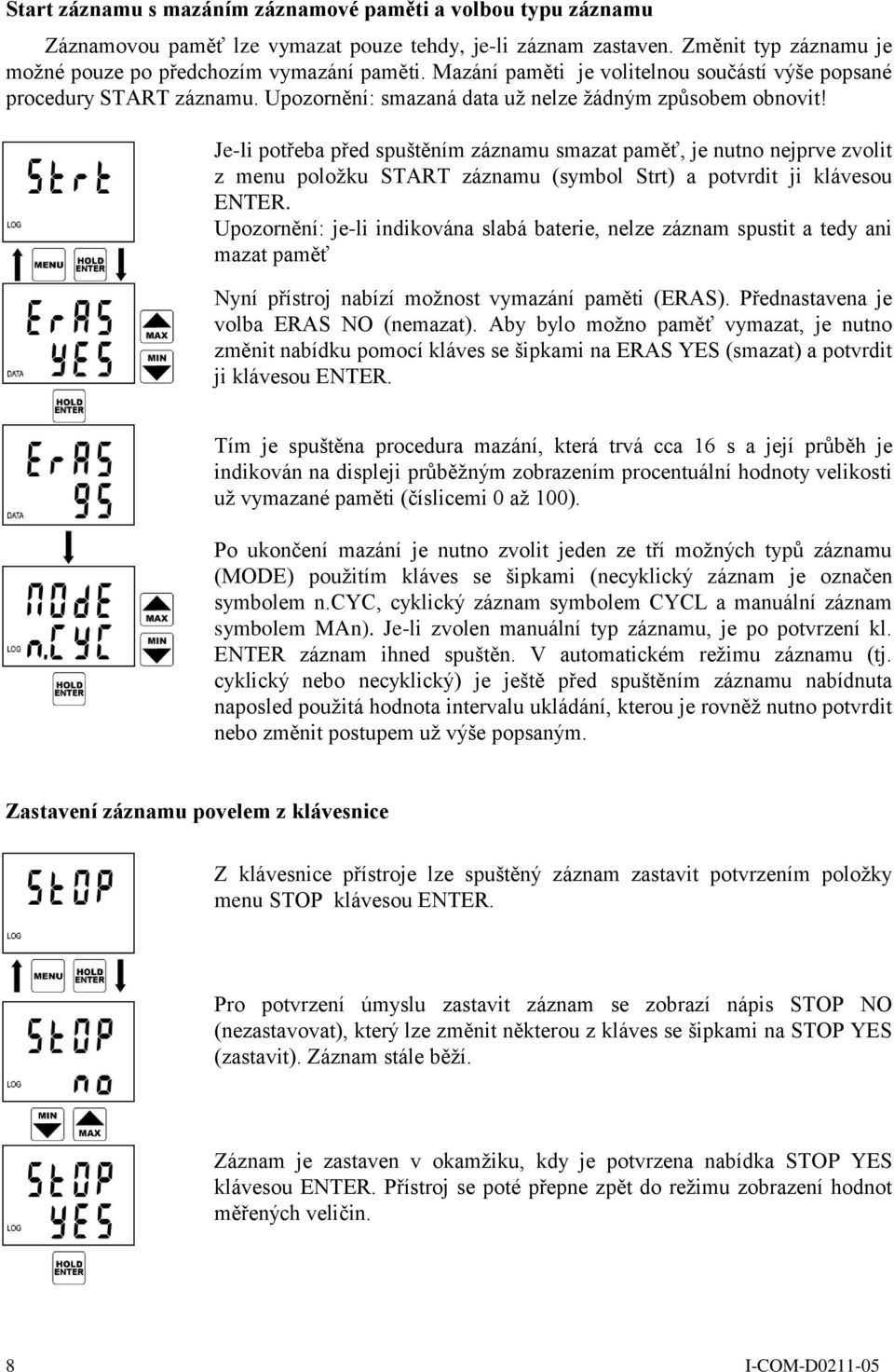 Je-li potřeba před spuštěním záznamu smazat paměť, je nutno nejprve zvolit z menu položku START záznamu (symbol Strt) a potvrdit ji klávesou ENTER.