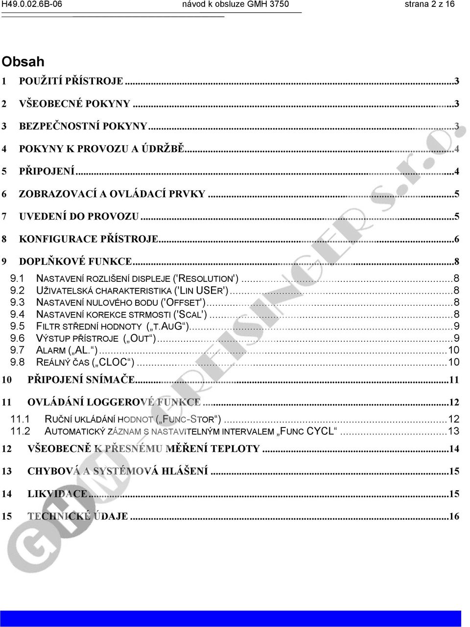 ..8 9.3 NASTAVENÍ NULOVÉHO BODU ('OFFSET')...8 9.4 NASTAVENÍ KOREKCE STRMOSTI ('SCAL')...8 9.5 FILTR STŘEDNÍ HODNOTY ( T.AUG )...9 9.6 VÝSTUP PŘÍSTROJE ( OUT )...9 9.7 ALARM ( AL. )...10 9.