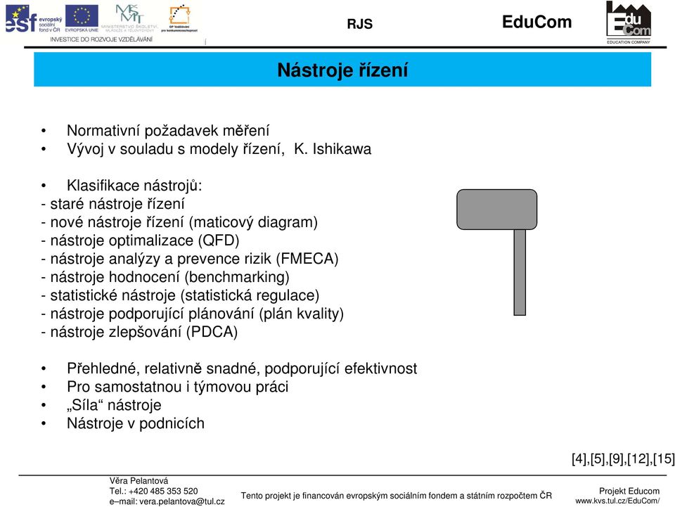 analýzy a prevence rizik (FMECA) - nástroje hodnocení (benchmarking) - statistické nástroje (statistická regulace) - nástroje podporující