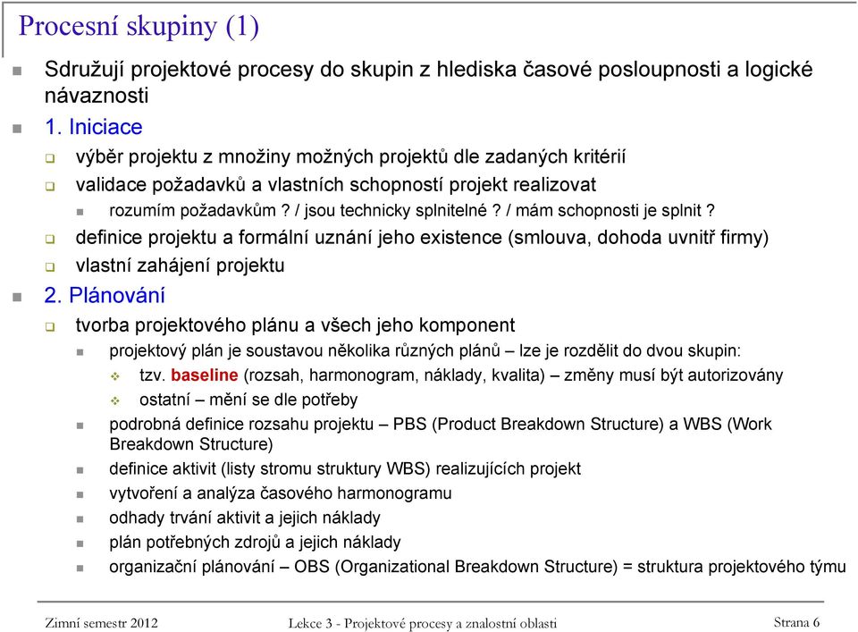 / mám schopnosti je splnit? definice projektu a formální uznání jeho existence (smlouva, dohoda uvnitř firmy) vlastní zahájení projektu 2.