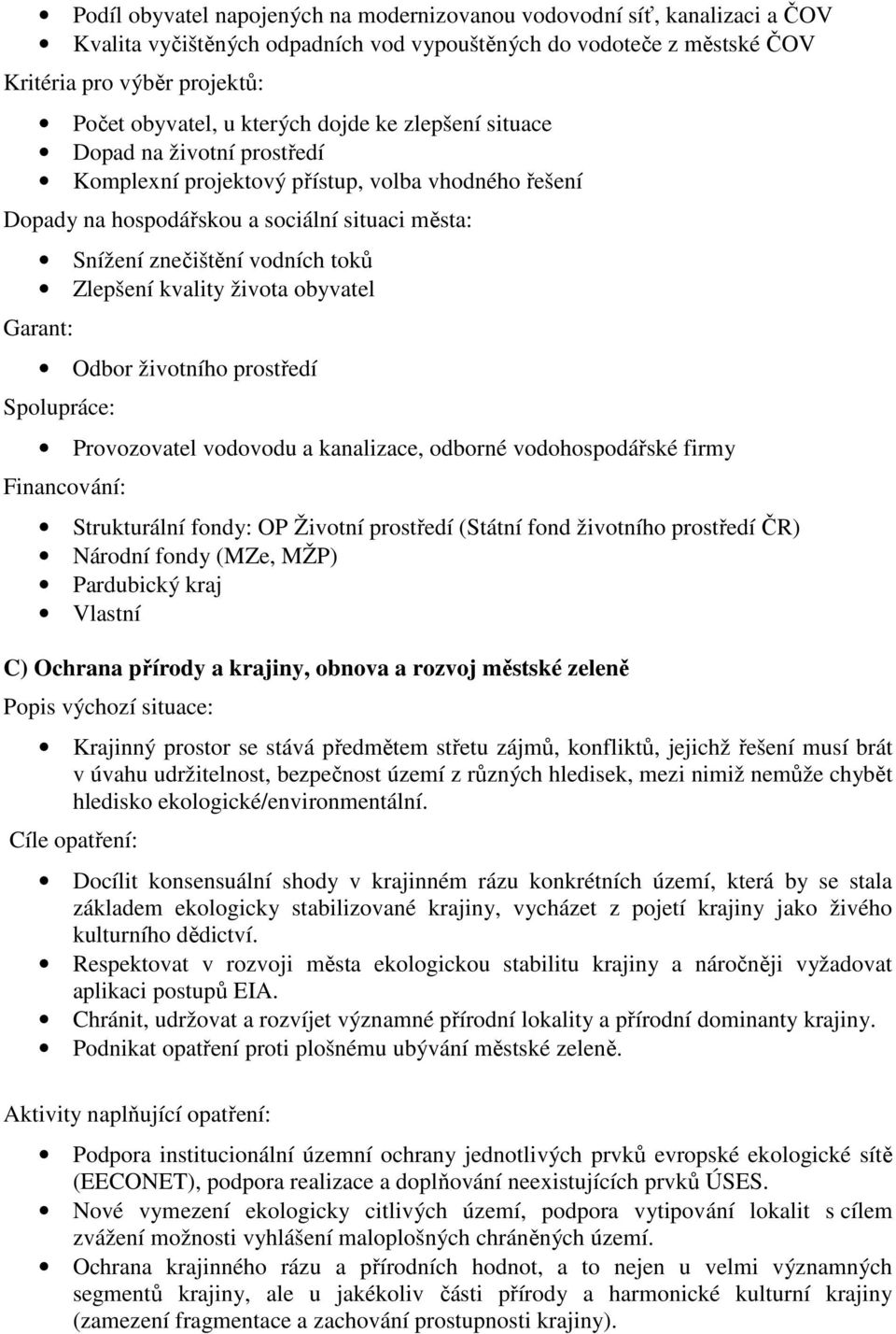 obyvatel Garant: Provozovatel vodovodu a kanalizace, odborné vodohospodářské firmy Národní fondy (MZe, MŽP) C) Ochrana přírody a krajiny, obnova a rozvoj městské zeleně Krajinný prostor se stává
