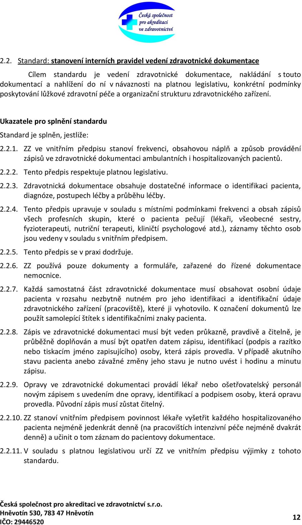 ZZ ve vnitřním předpisu stanoví frekvenci, obsahovou náplň a způsob provádění zápisů ve zdravotnické dokumentaci ambulantních i hospitalizovaných pacientů. 2.