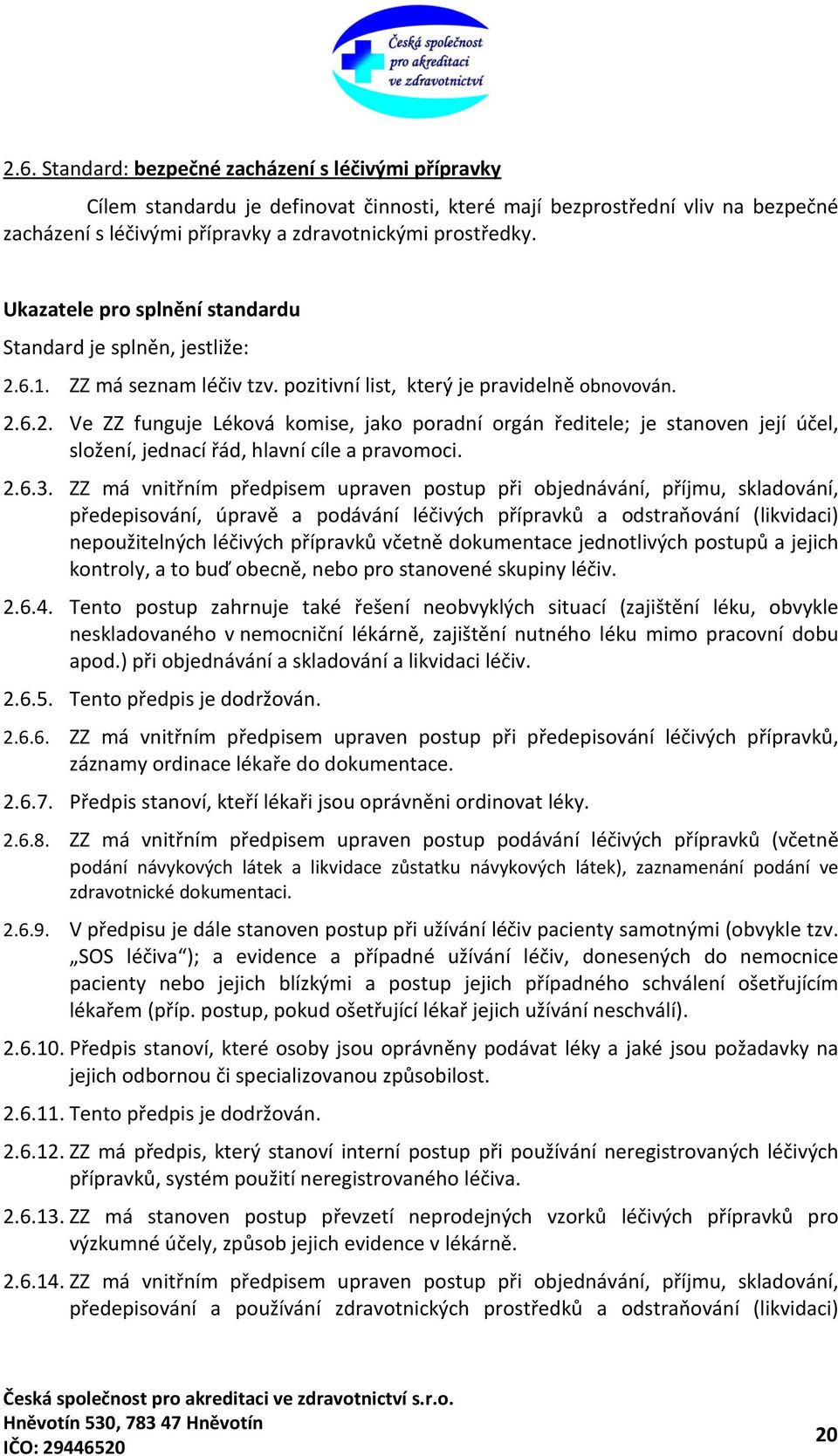 6.2. Ve ZZ funguje Léková komise, jako poradní orgán ředitele; je stanoven její účel, složení, jednací řád, hlavní cíle a pravomoci. 2.6.3.