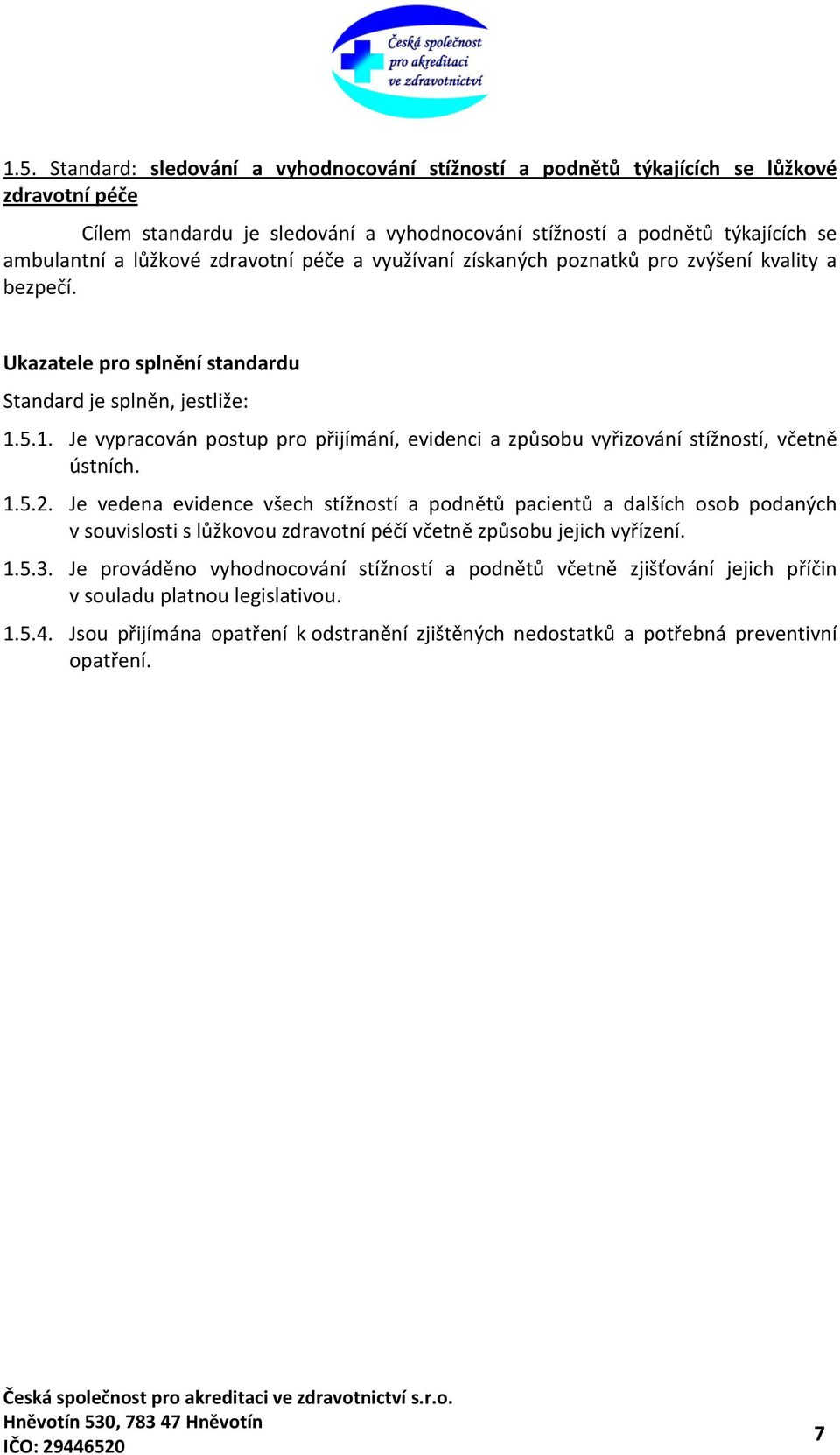 1.5.2. Je vedena evidence všech stížností a podnětů pacientů a dalších osob podaných v souvislosti s lůžkovou zdravotní péčí včetně způsobu jejich vyřízení. 1.5.3.