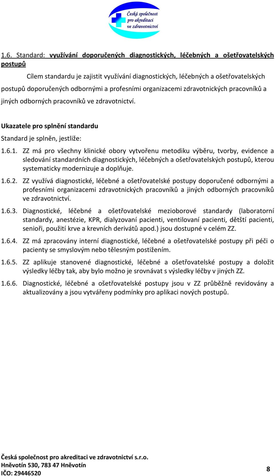 6.1. ZZ má pro všechny klinické obory vytvořenu metodiku výběru, tvorby, evidence a sledování standardních diagnostických, léčebných a ošetřovatelských postupů, kterou systematicky modernizuje a