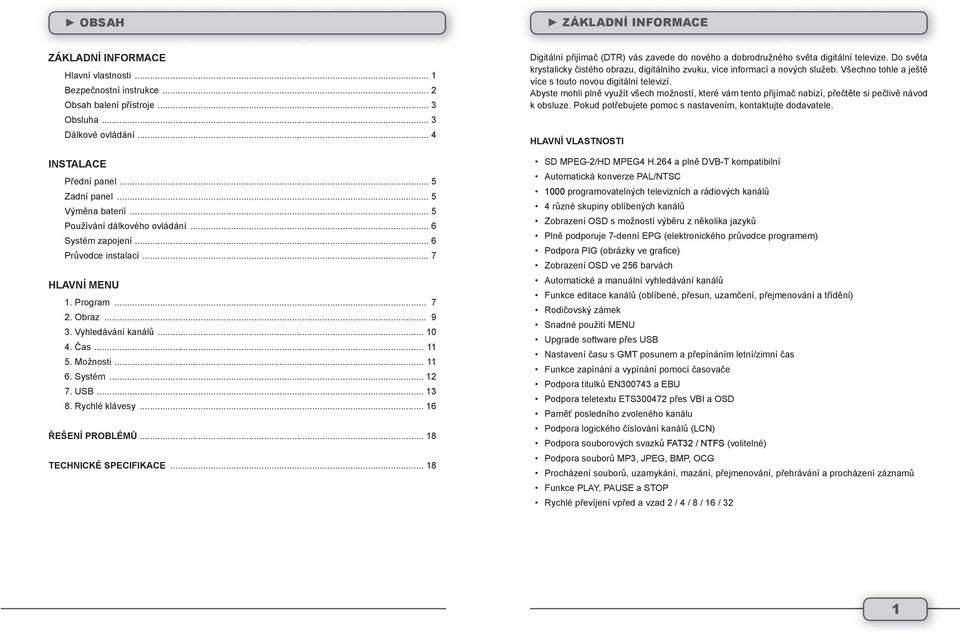 .. 11 6. Systém... 12 7. USB... 13 8. Rychlé klávesy... 16 ŘEŠENÍ PROBLÉMŮ... 18 TECHNICKÉ SPECIFIKACE... 18 Digitální přijímač (DTR) vás zavede do nového a dobrodružného světa digitální televize.