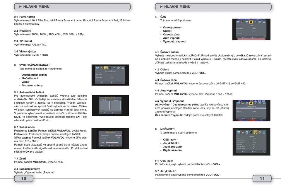VYHLEDÁVÁNÍ KANÁLŮ Toto menu se skládá ze 4 podmenu: - Automatické ladění - Ruční ladění - Země - Napájení antény 3.