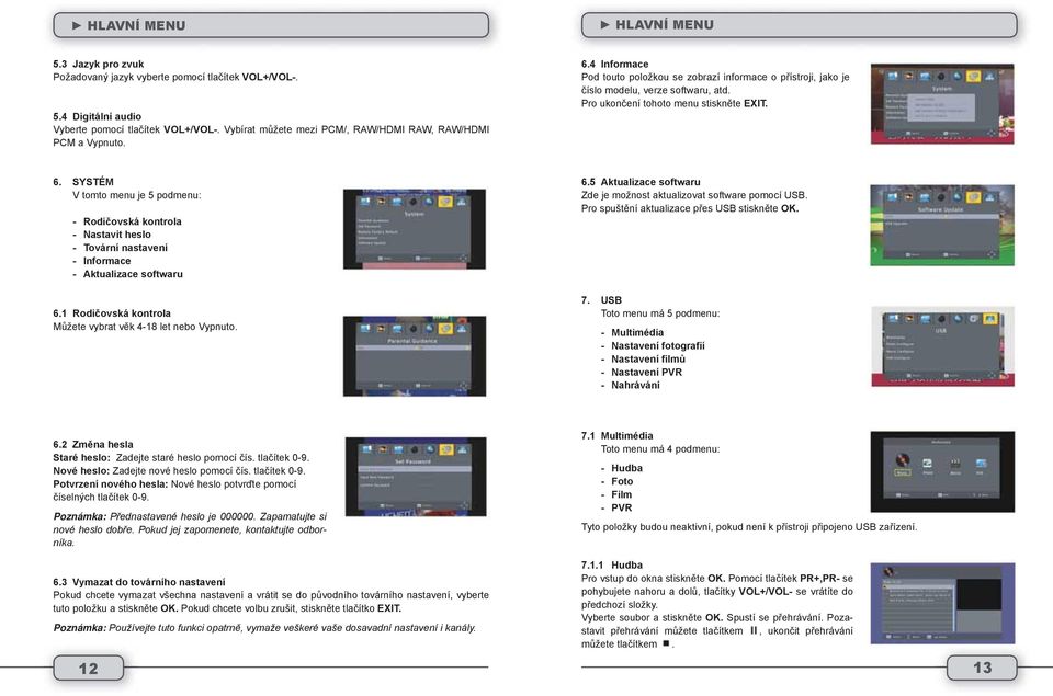 Pro ukončení tohoto menu stiskněte EXIT. 6. SYSTÉM V tomto menu je 5 podmenu: - Rodičovská kontrola - Nastavit heslo - Tovární nastavení - Informace - Aktualizace softwaru 6.