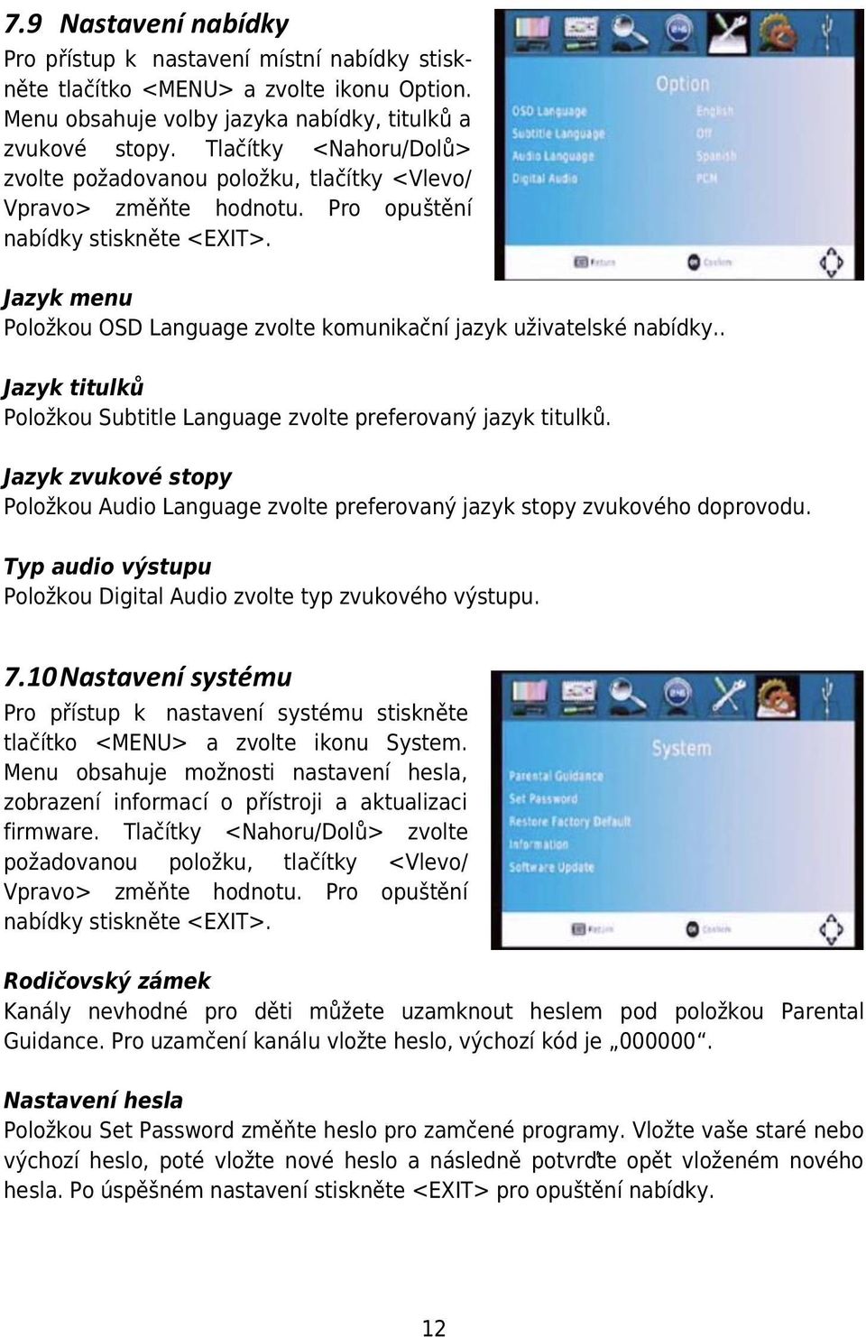 Jazyk menu Položkou OSD Language zvolte komunikační jazyk uživatelské nabídky.. Jazyk titulků Položkou Subtitle Language zvolte preferovaný jazyk titulků.