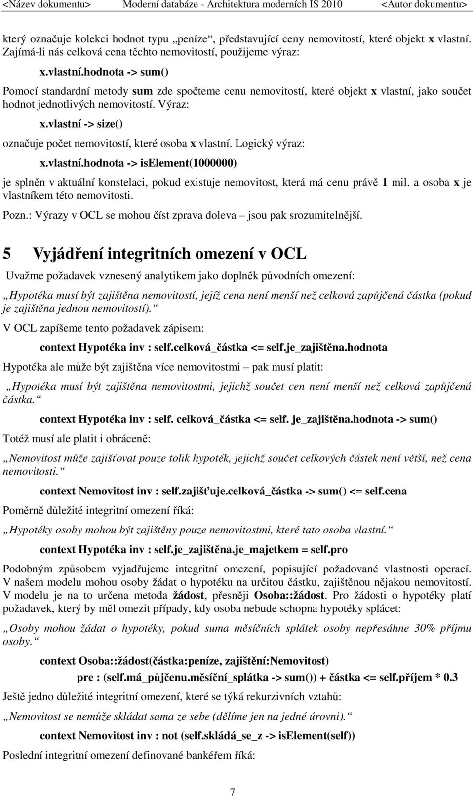 hodnota -> sum() Pomocí standardní metody sum zde spočteme cenu nemovitostí, které objekt x vlastní, jako součet hodnot jednotlivých nemovitostí. Výraz: x.