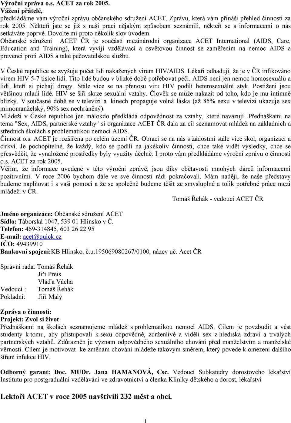 Občanské sdružení ACET ČR je součástí mezinárodní organizace ACET International (AIDS, Care, Education and Training), která vyvíjí vzdělávací a osvětovou činnost se zaměřením na nemoc AIDS a prevenci