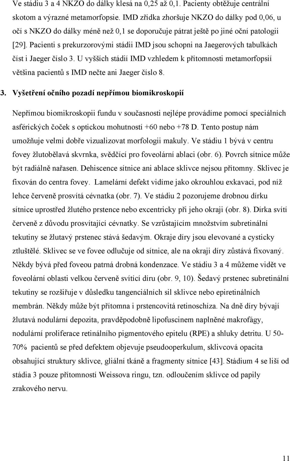 Pacienti s prekurzorovými stádii IMD jsou schopni na Jaegerových tabulkách číst i Jaeger číslo 3.