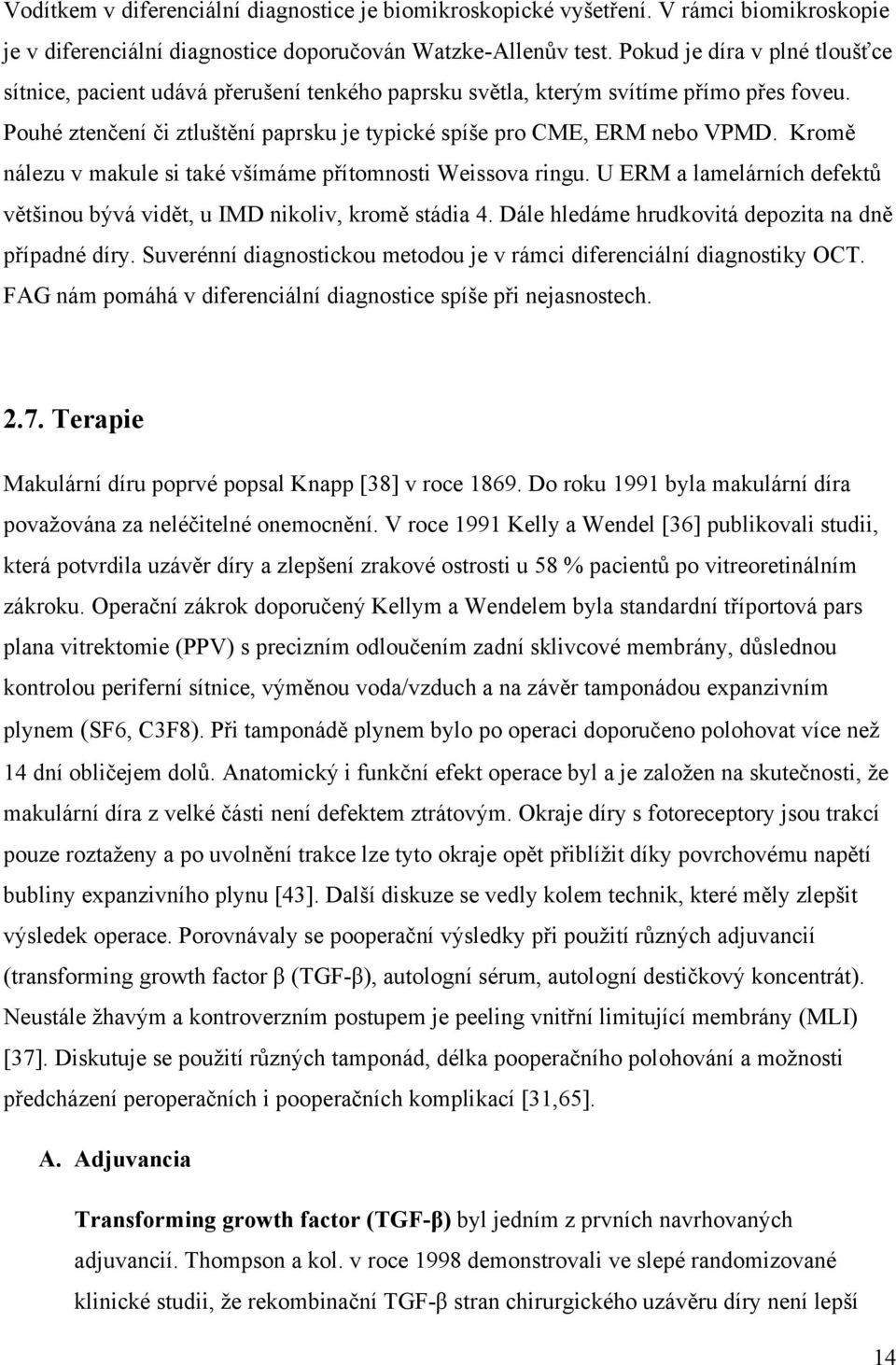 Kromě nálezu v makule si také všímáme přítomnosti Weissova ringu. U ERM a lamelárních defektů většinou bývá vidět, u IMD nikoliv, kromě stádia 4. Dále hledáme hrudkovitá depozita na dně případné díry.