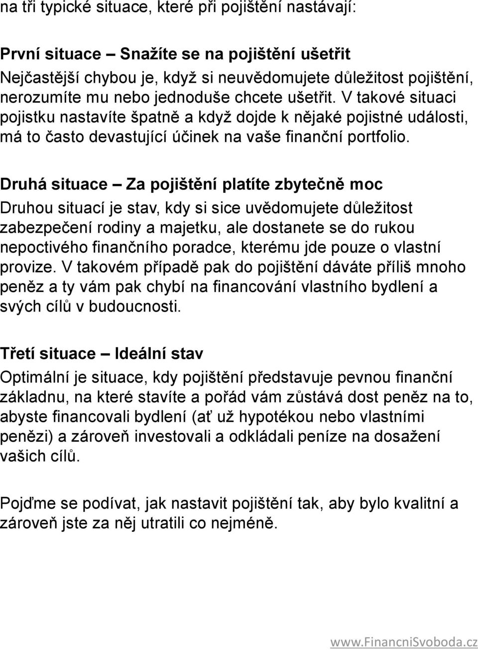 Druhá situace Za pojištění platíte zbytečně moc Druhou situací je stav, kdy si sice uvědomujete důležitost zabezpečení rodiny a majetku, ale dostanete se do rukou nepoctivého finančního poradce,