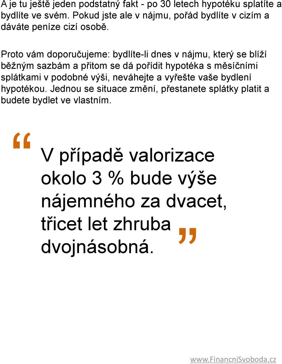 Proto vám doporučujeme: bydlíte-li dnes v nájmu, který se blíží běžným sazbám a přitom se dá pořídit hypotéka s měsíčními splátkami