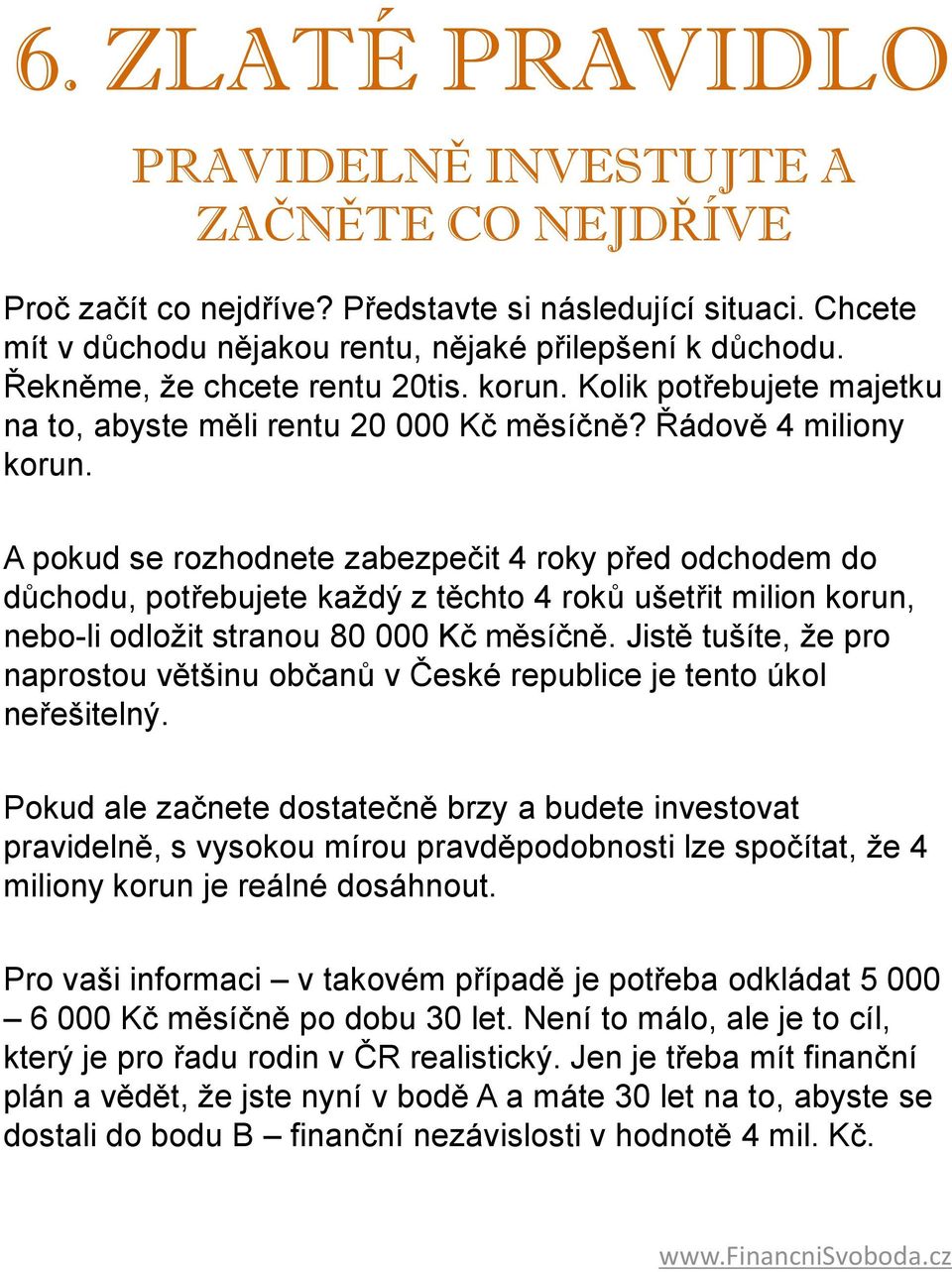 A pokud se rozhodnete zabezpečit 4 roky před odchodem do důchodu, potřebujete každý z těchto 4 roků ušetřit milion korun, nebo-li odložit stranou 80 000 Kč měsíčně.