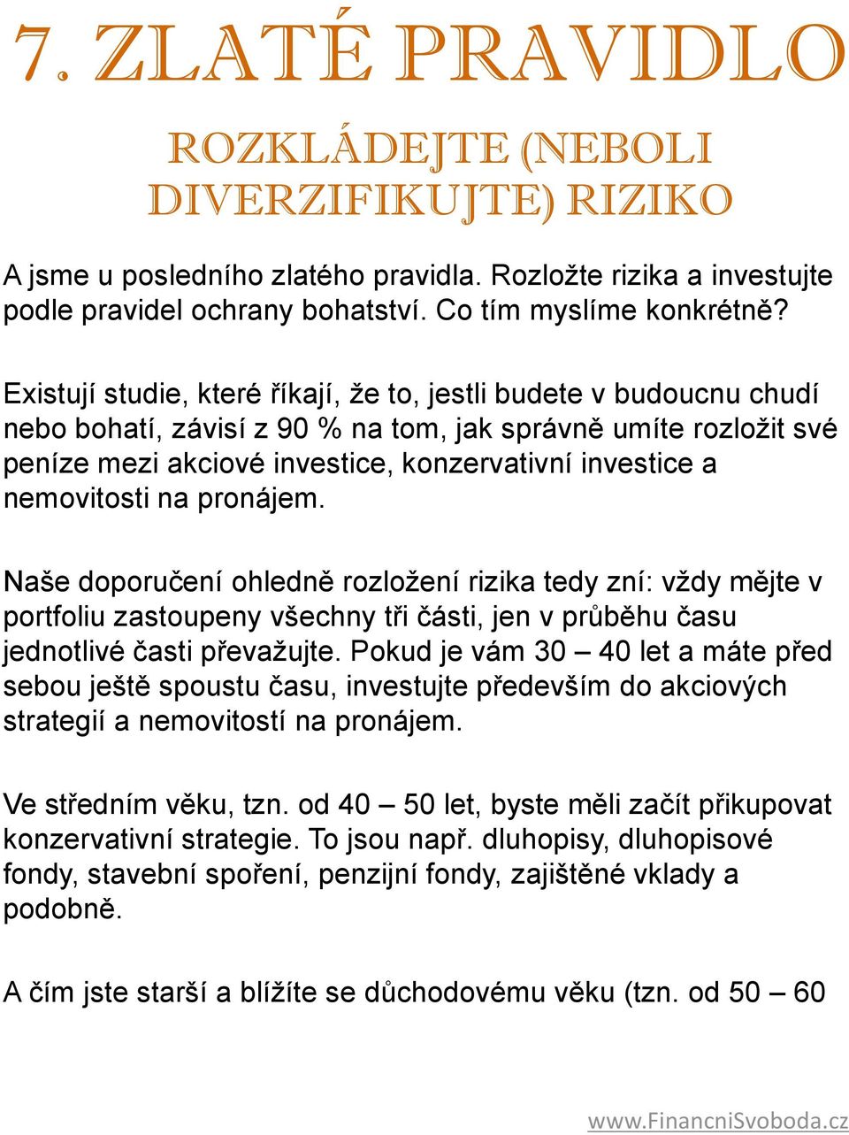 nemovitosti na pronájem. Naše doporučení ohledně rozložení rizika tedy zní: vždy mějte v portfoliu zastoupeny všechny tři části, jen v průběhu času jednotlivé časti převažujte.