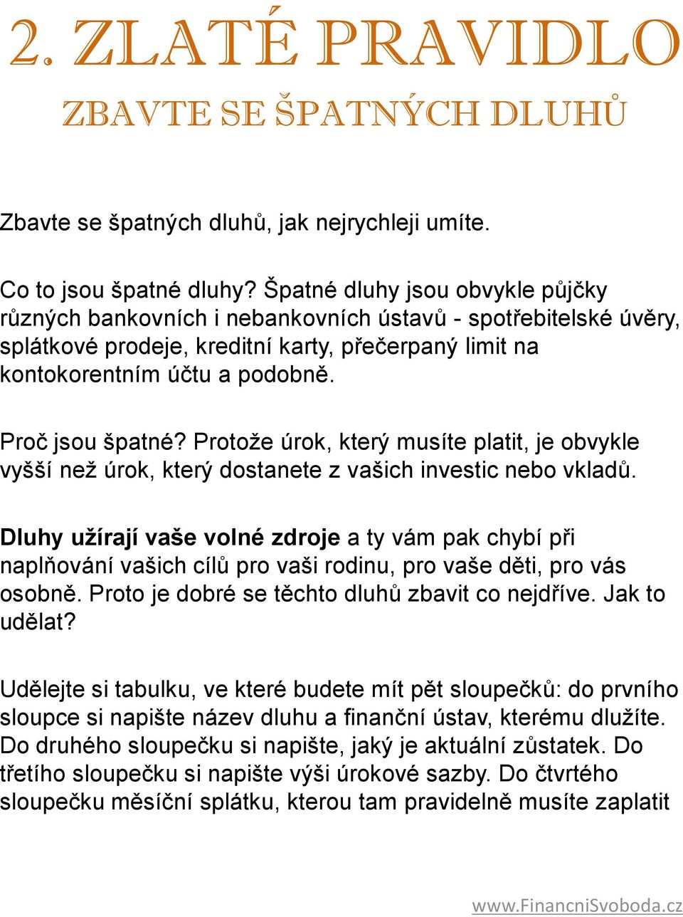 Proč jsou špatné? Protože úrok, který musíte platit, je obvykle vyšší než úrok, který dostanete z vašich investic nebo vkladů.