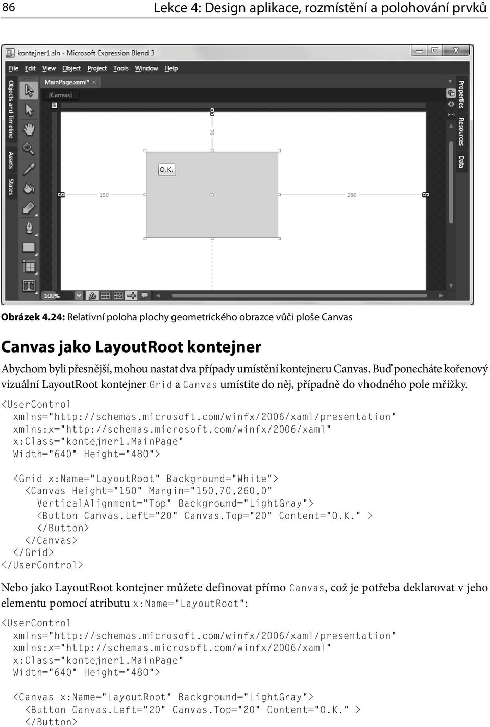 Buď ponecháte kořenový vizuální LayoutRoot kontejner Grid a Canvas umístíte do něj, případně do vhodného pole mřížky. <UserControl xmlns= http://schemas.microsoft.