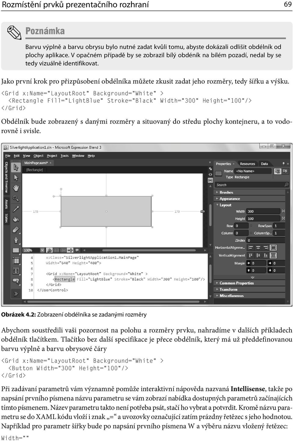 <Grid x:name= LayoutRoot Background= White > <Rectangle Fill= LightBlue Stroke= Black Width= 300 Height= 100 /> Obdélník bude zobrazený s danými rozměry a situovaný do středu plochy kontejneru, a to