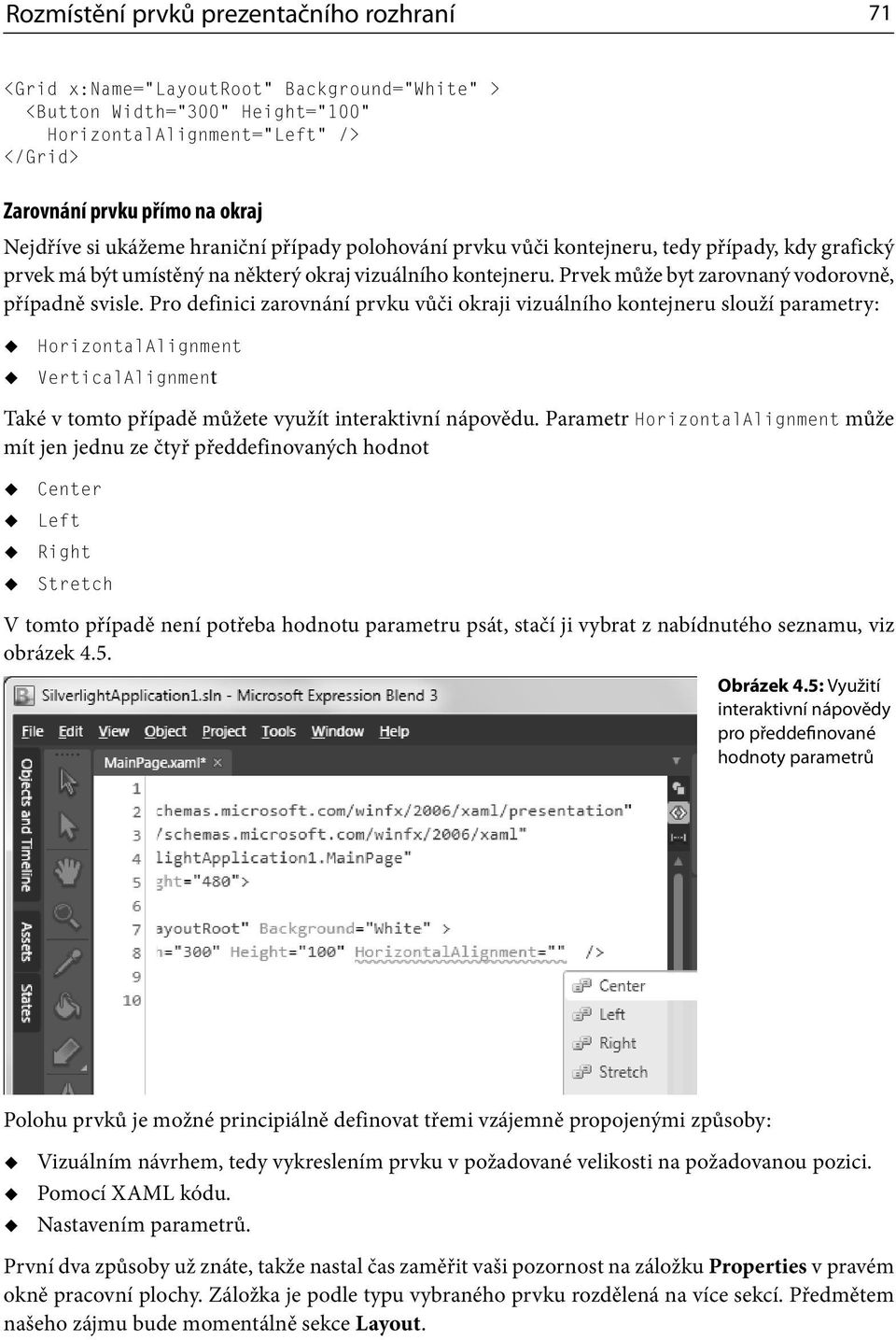 Pro definici zarovnání prvku vůči okraji vizuálního kontejneru slouží parametry: HorizontalAlignment VerticalAlignment Také v tomto případě můžete využít interaktivní nápovědu.