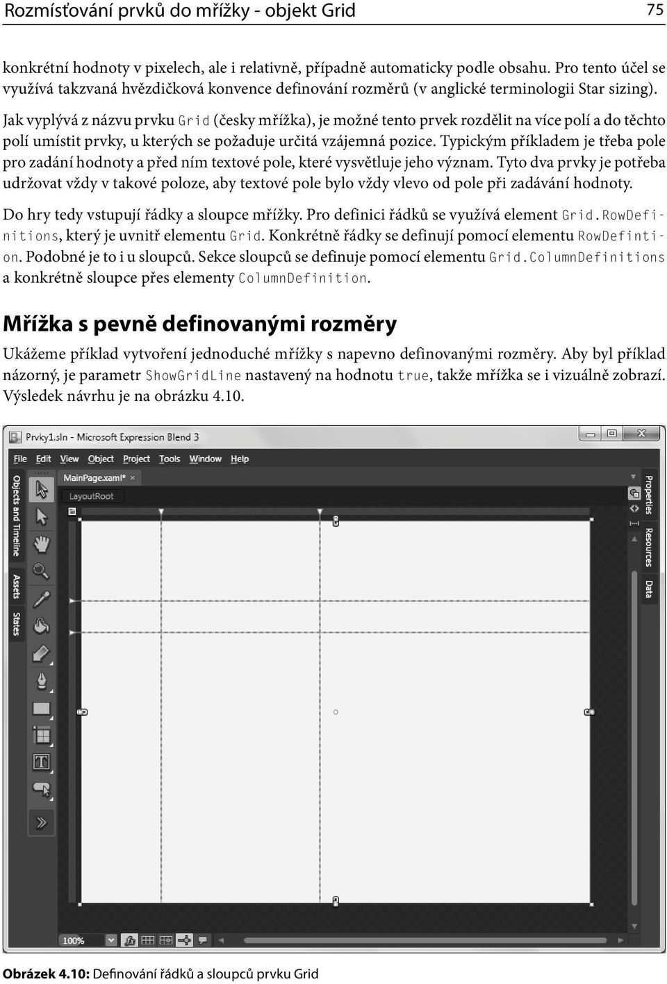 Jak vyplývá z názvu prvku Grid (česky mřížka), je možné tento prvek rozdělit na více polí a do těchto polí umístit prvky, u kterých se požaduje určitá vzájemná pozice.