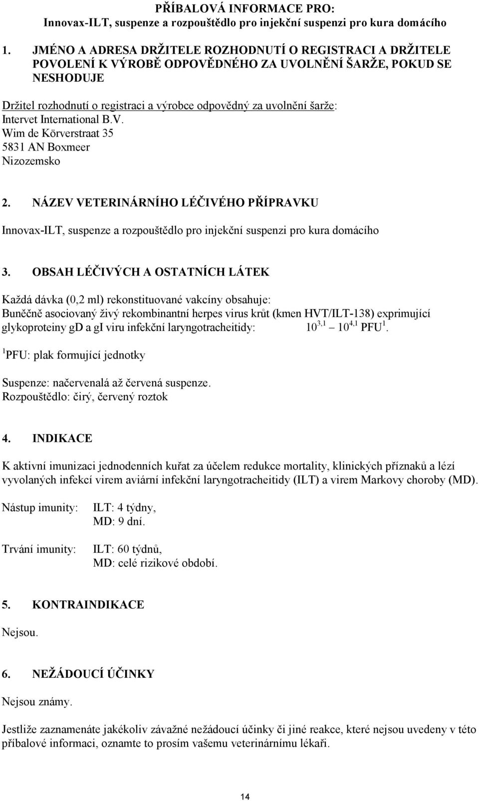 Intervet International B.V. Wim de Körverstraat 35 5831 AN Boxmeer Nizozemsko 2. NÁZEV VETERINÁRNÍHO LÉČIVÉHO PŘÍPRAVKU Innovax-ILT, suspenze a rozpouštědlo pro injekční suspenzi pro kura domácího 3.