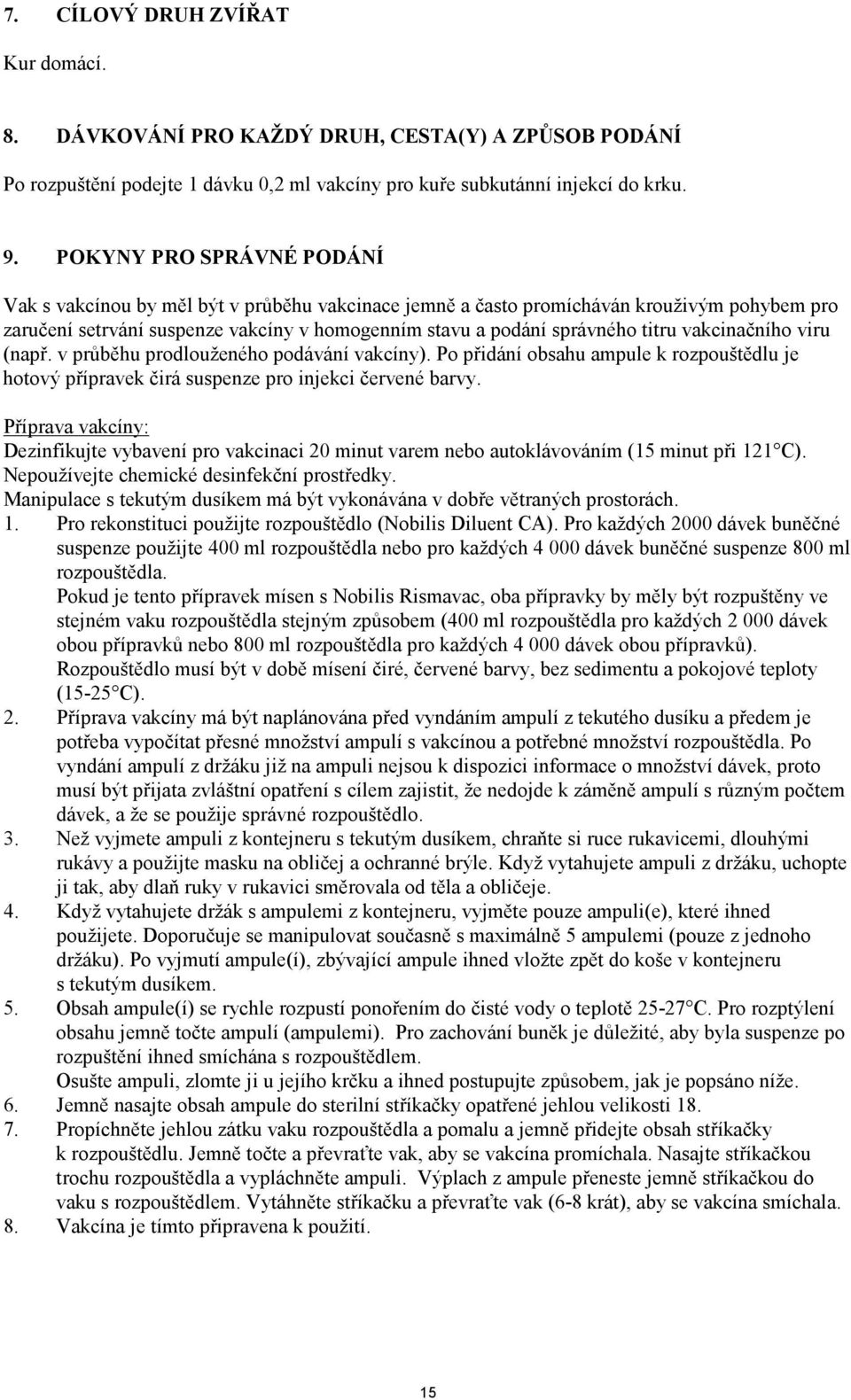 vakcinačního viru (např. v průběhu prodlouženého podávání vakcíny). Po přidání obsahu ampule k rozpouštědlu je hotový přípravek čirá suspenze pro injekci červené barvy.