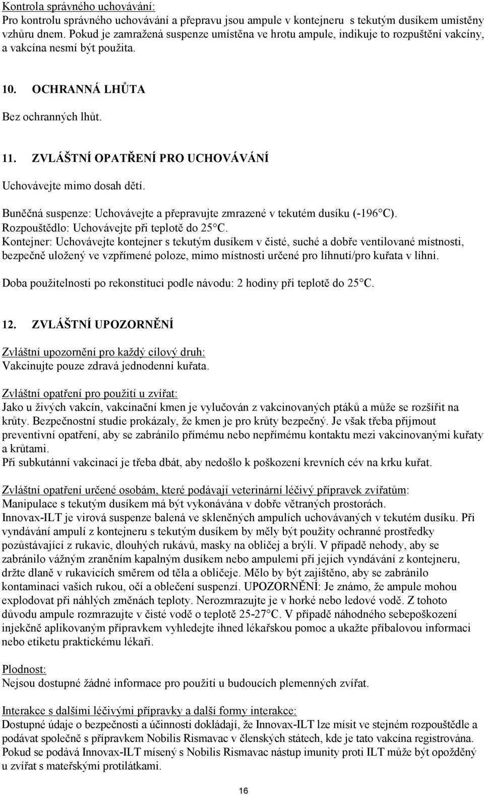 ZVLÁŠTNÍ OPATŘENÍ PRO UCHOVÁVÁNÍ Uchovávejte mimo dosah dětí. Buněčná suspenze: Uchovávejte a přepravujte zmrazené v tekutém dusíku (-196 C). Rozpouštědlo: Uchovávejte při teplotě do 25 C.