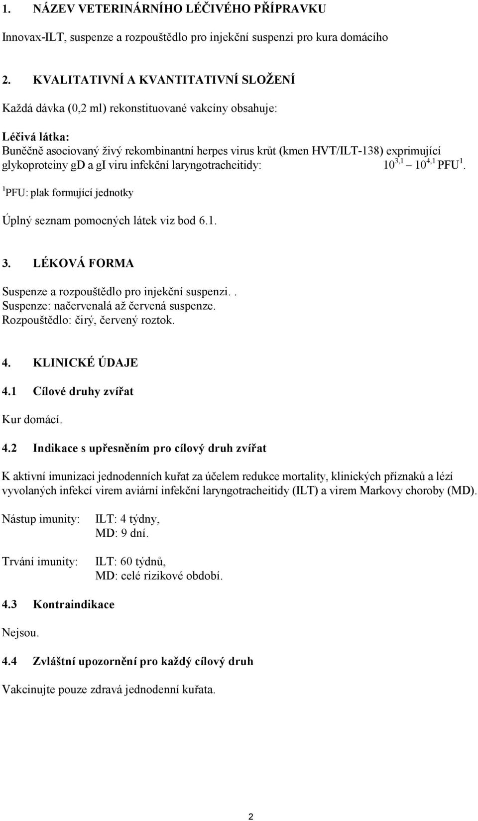 glykoproteiny gd a gi viru infekční laryngotracheitidy: 10 3,1 10 4,1 PFU 1. 1 PFU: plak formující jednotky Úplný seznam pomocných látek viz bod 6.1. 3. LÉKOVÁ FORMA Suspenze a rozpouštědlo pro injekční suspenzi.