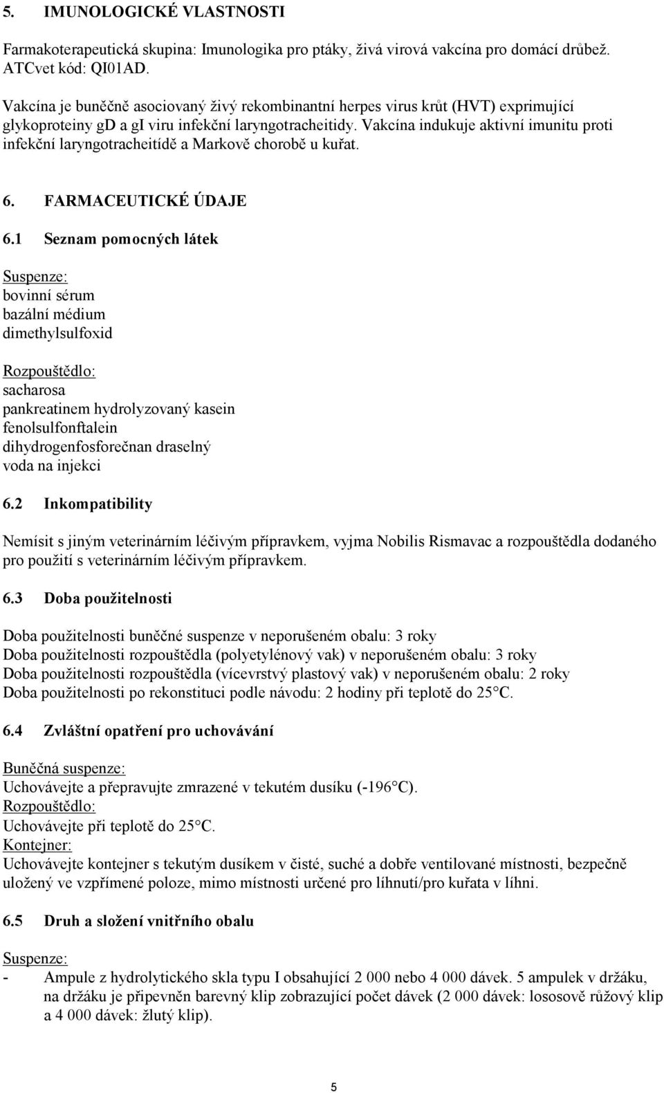 Vakcína indukuje aktivní imunitu proti infekční laryngotracheitídě a Markově chorobě u kuřat. 6. FARMACEUTICKÉ ÚDAJE 6.