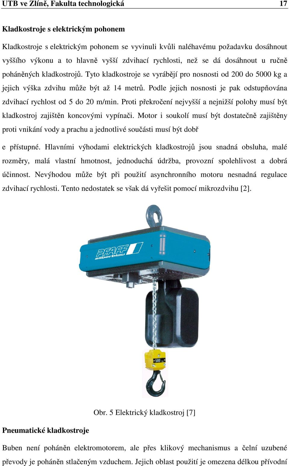 Podle jejich nosnosti je pak odstupňována zdvihací rychlost od 5 do 20 m/min. Proti překročení nejvyšší a nejnižší polohy musí být kladkostroj zajištěn koncovými vypínači.