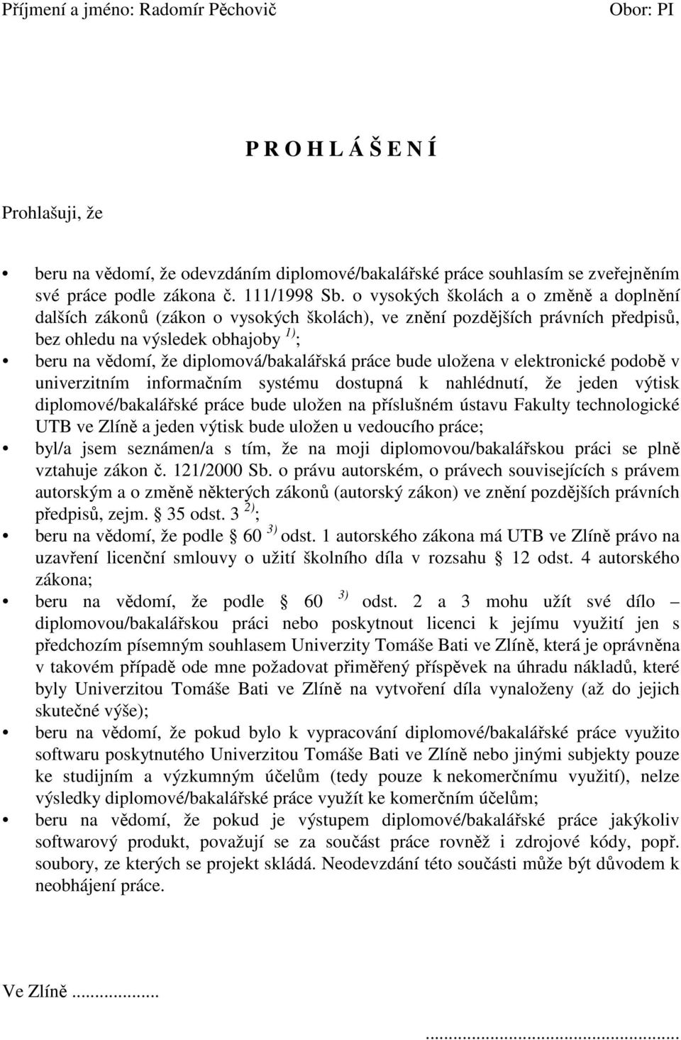 práce bude uložena v elektronické podobě v univerzitním informačním systému dostupná k nahlédnutí, že jeden výtisk diplomové/bakalářské práce bude uložen na příslušném ústavu Fakulty technologické