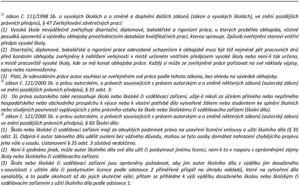 disertační, diplomové, bakalářské a rigorózní práce, u kterých proběhla obhajoba, včetně posudků oponentů a výsledku obhajoby prostřednictvím databáze kvalifikačních prací, kterou spravuje.