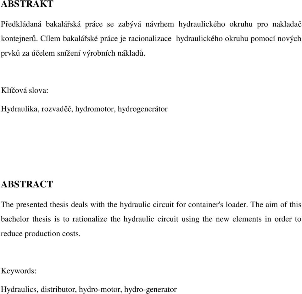 Klíčová slova: Hydraulika, rozvaděč, hydromotor, hydrogenerátor ABSTRACT The presented thesis deals with the hydraulic circuit for