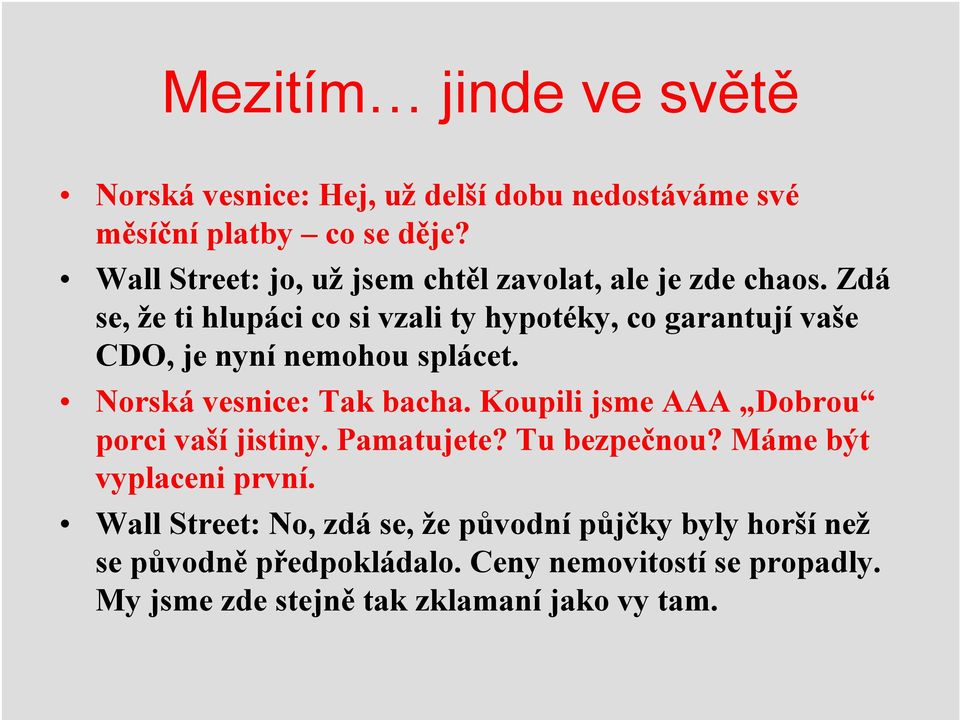 Zdá se, že ti hlupáci co si vzali ty hypotéky, co garantují vaše CDO, je nyní nemohou splácet. Norská vesnice: Tak bacha.