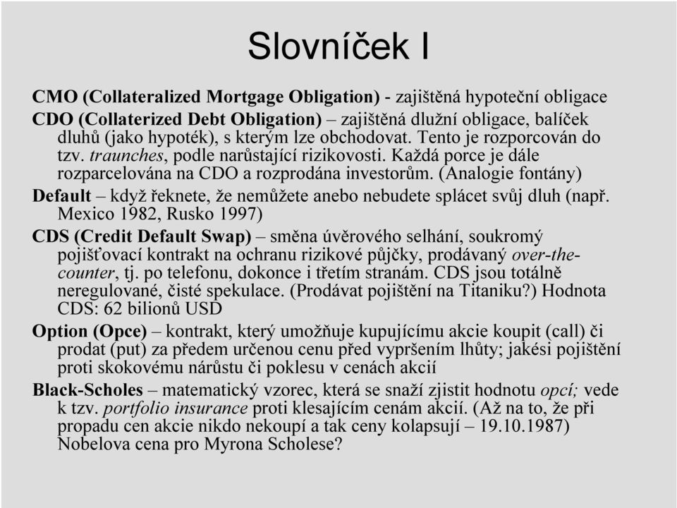 (Analogie fontány) Default když řeknete, že nemůžete anebo nebudete splácet svůj dluh (např.