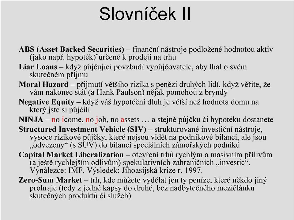 nakonec stát (a HankPaulson) nějak pomohou z bryndy Negative Equity když váš hypotéční dluh je větší než hodnota domu na který jste si půjčili NINJA no icome, no job, no assets a stejně půjčku či