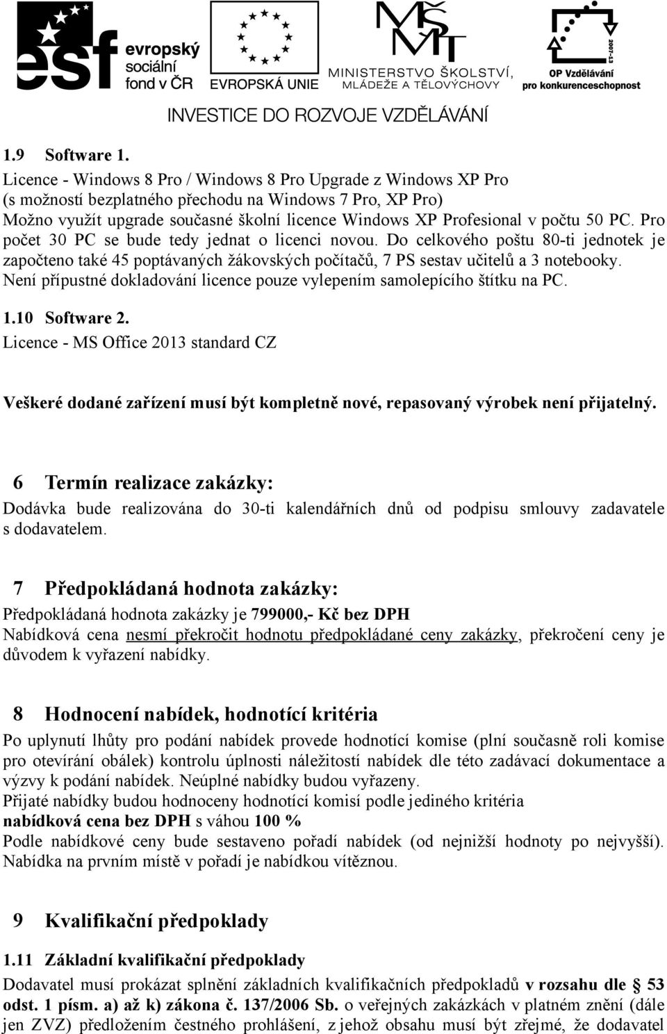 50 PC. Pro počet 30 PC se bude tedy jednat o licenci novou. Do celkového poštu 80-ti jednotek je započteno také 45 poptávaných žákovských počítačů, 7 PS sestav učitelů a 3 notebooky.