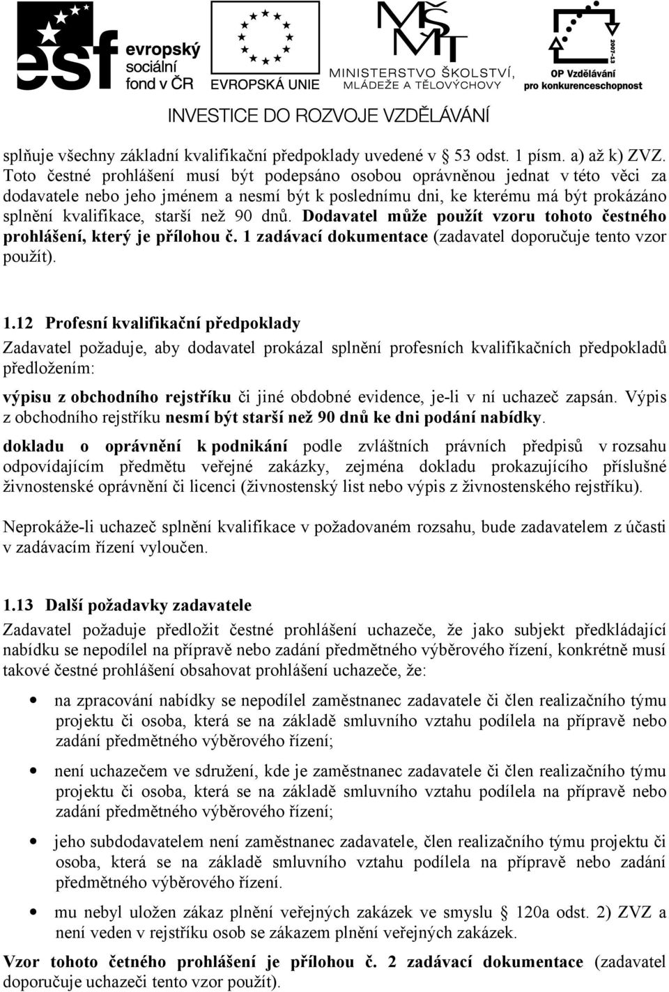 90 dnů. Dodavatel může použít vzoru tohoto čestného prohlášení, který je přílohou č. 1 