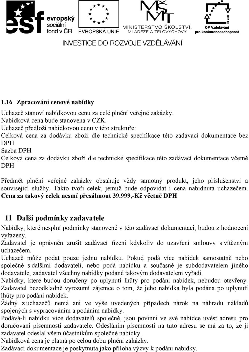 specifikace této zadávací dokumentace včetně DPH Předmět plnění veřejné zakázky obsahuje vždy samotný produkt, jeho příslušenství a související služby.