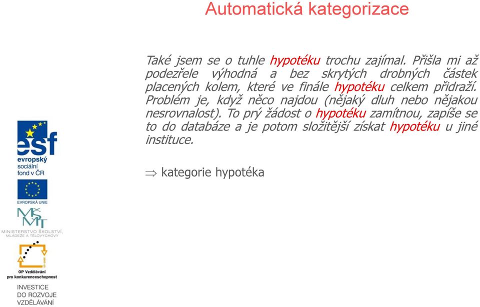 hypotéku celkem přidraží. Problém je, když něco najdou (nějaký dluh nebo nějakou nesrovnalost).