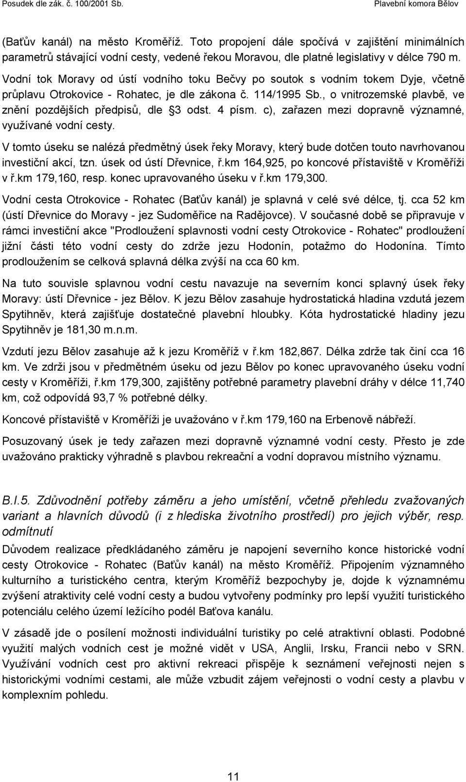 , o vnitrozemské plavbě, ve znění pozdějších předpisů, dle 3 odst. 4 písm. c), zařazen mezi dopravně významné, využívané vodní cesty.