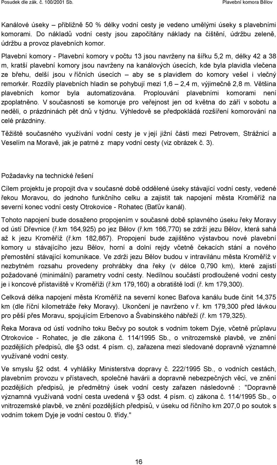 Plavební komory - Plavební komory v počtu 13 jsou navrženy na šířku 5,2 m, délky 42 a 38 m, kratší plavební komory jsou navrženy na kanálových úsecích, kde byla plavidla vlečena ze břehu, delší jsou